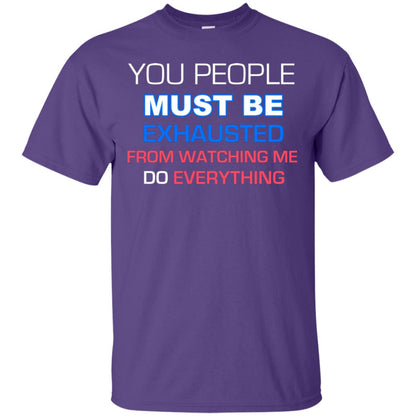 You People Must Be Exhausted From Watching Me Do Everything Shirt Purple