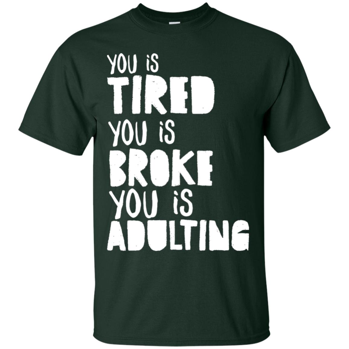 You Is Tired You Is Broke You Is Adulting Shirt Forest