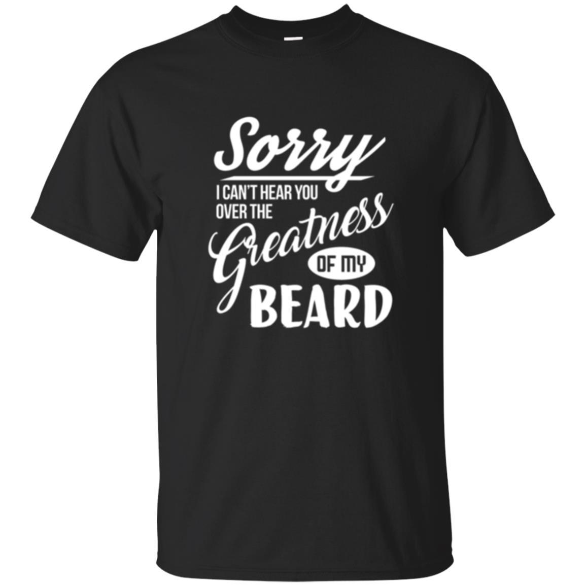 Bread Man T-shirt Sorry I Cant Hear You Over The Greatness Of My Beard Black