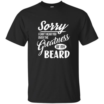 Bread Man T-shirt Sorry I Cant Hear You Over The Greatness Of My Beard Black