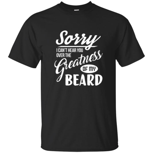 Bread Man T-shirt Sorry I Cant Hear You Over The Greatness Of My Beard Black
