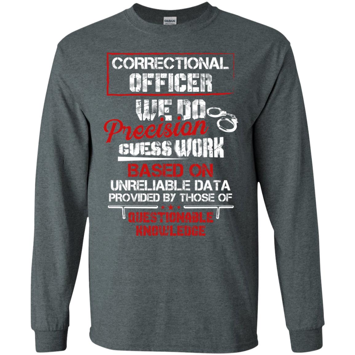 Correctional Officer We Do Precision Guess Work Based On Unreliable Data Provided By Those Of Questionable Knowledge Dark Heather