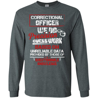 Correctional Officer We Do Precision Guess Work Based On Unreliable Data Provided By Those Of Questionable Knowledge Dark Heather