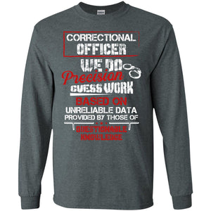 Correctional Officer We Do Precision Guess Work Based On Unreliable Data Provided By Those Of Questionable KnowledgeG240 Gildan LS Ultra Cotton T-Shirt