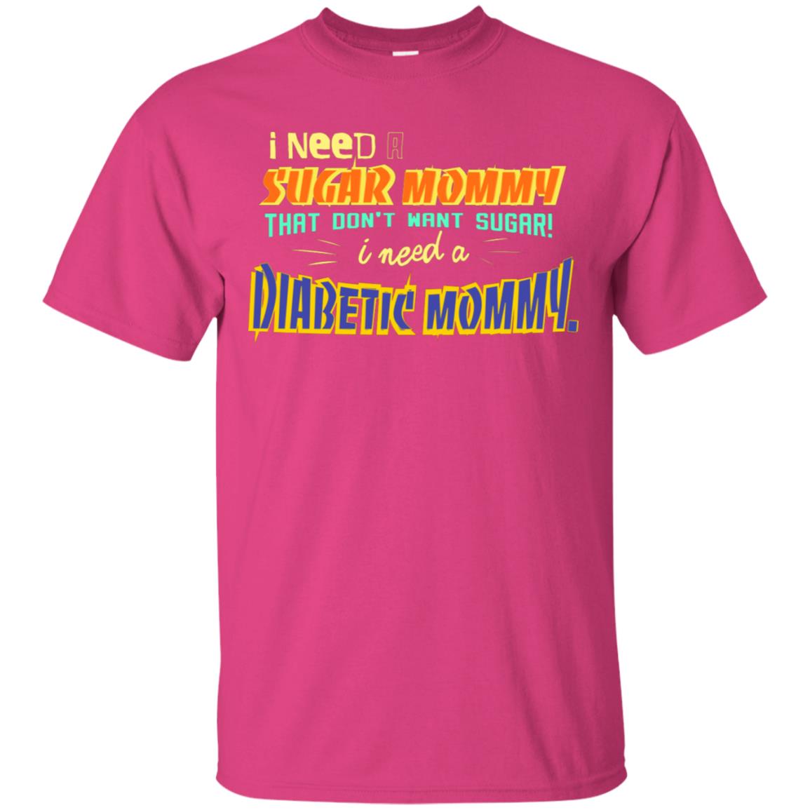 I Need A Sugar Mommy That Don't Want Sugar I Need Diabetic Mommy Shirt Heliconia
