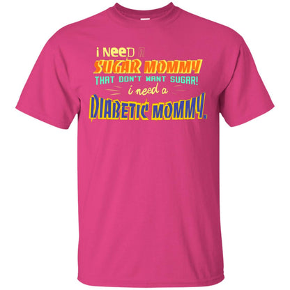 I Need A Sugar Mommy That Don't Want Sugar I Need Diabetic Mommy Shirt Heliconia