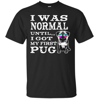 I Was Normal Until I Got My First Pug Puggies Dog Lovers Shirt Black