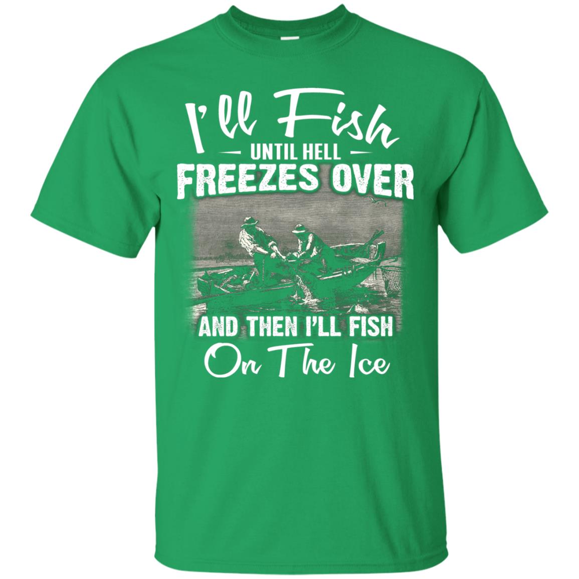 Fishing T-shirt I'll Fish Until Hell Freezes Over And Then Irish Green