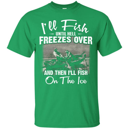 Fishing T-shirt I'll Fish Until Hell Freezes Over And Then Irish Green