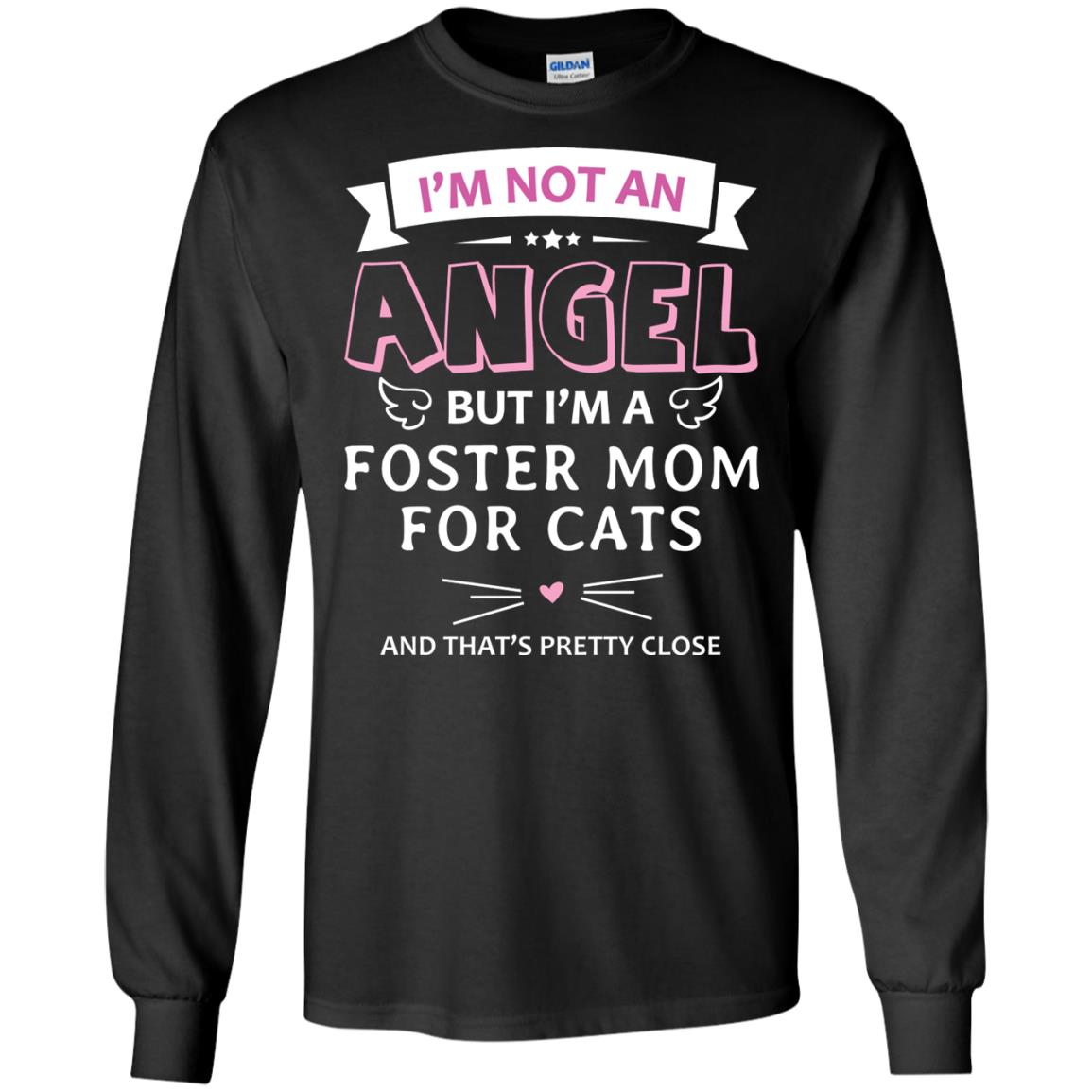 I_m Not An Angle But I_m A Foster Mom For Cats And That_s Pretty Close ShirtG240 Gildan LS Ultra Cotton T-Shirt
