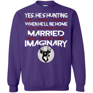 He's Hunting I Don't Know When He Be Home We Are Still Married He's Not Imaginary My Hunting Husband Shirt For WifeG180 Gildan Crewneck Pullover Sweatshirt 8 oz.