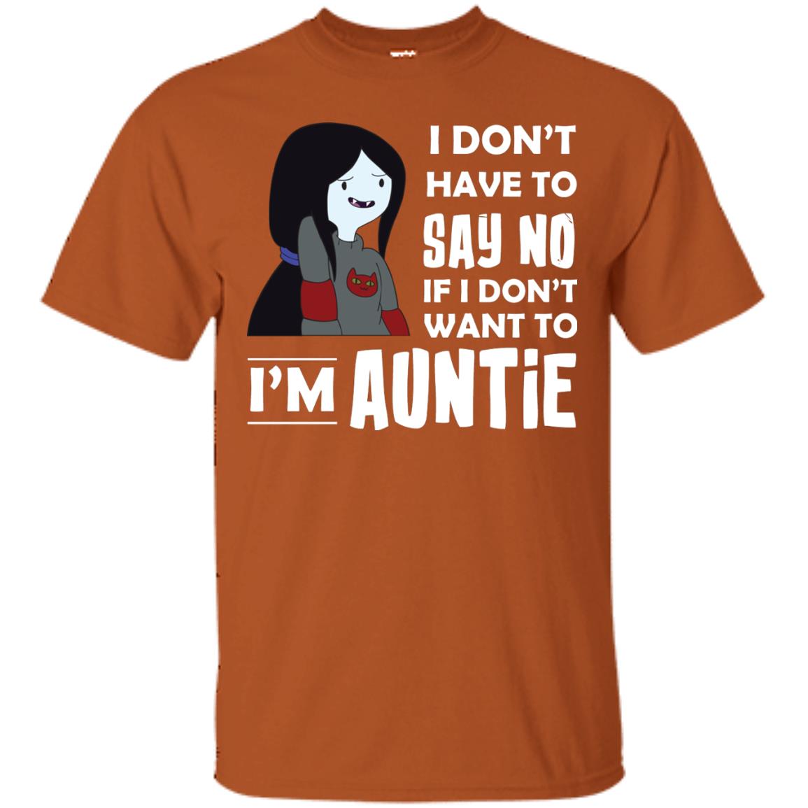 I Don_t Have To Say No If I Don_t Want To I_m Auntie Aunt Shirt Texas Orange