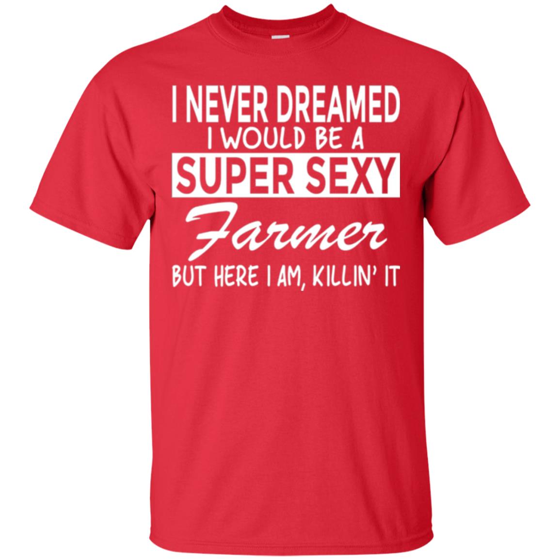 Farmer T-shirt I Never Dreamed I Would Be A Super Sexy Farmer Red