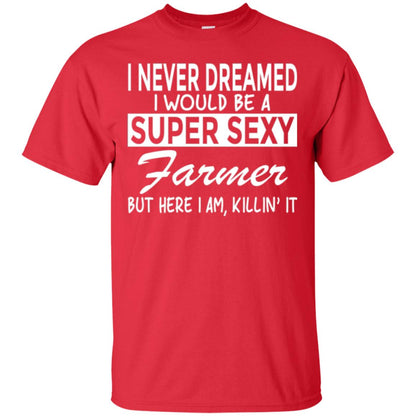 Farmer T-shirt I Never Dreamed I Would Be A Super Sexy Farmer Red