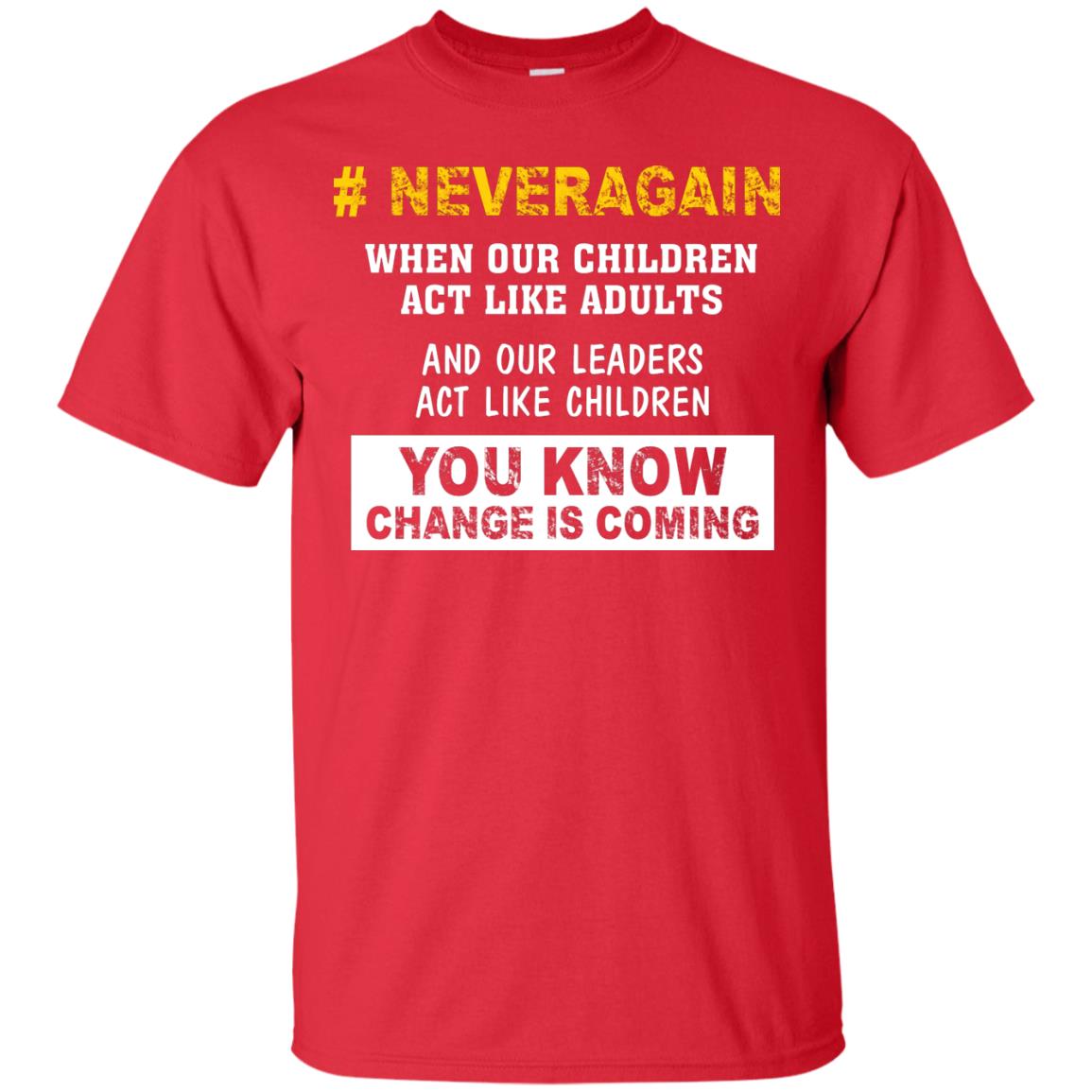 Neveragain When Our Children Act Like Adults And Our Leaders Act Like Children You Know Change Is Coming Gun Control T-shirt Red