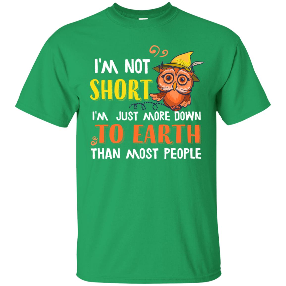 I'm Not Short I'm Just More Down To Earth Than Most People Shirt Irish Green