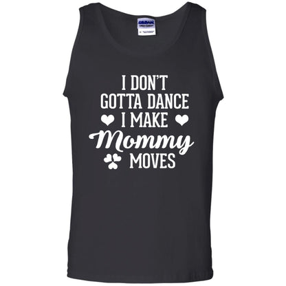 I Dont Gotta Dance I Make Mommy Moves Dancer T-shirt Black