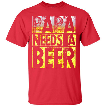 Papa Needs A Beer Shirt For Men Loves Beer Red