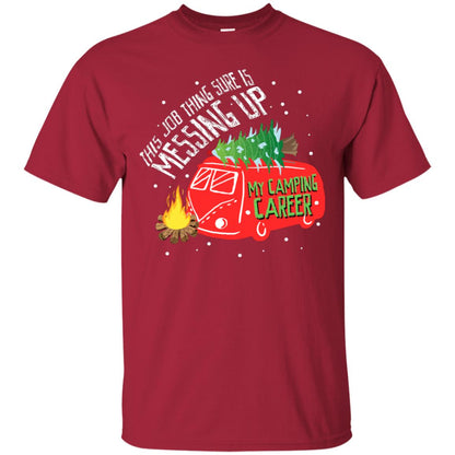 This Job Thing Sure Is Messing Up My Camping Career Shirt Cardinal