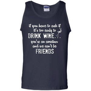 If You Have To Ask If It_s Too Early Yo Drink Wine ShirtG220 Gildan 100% Cotton Tank Top