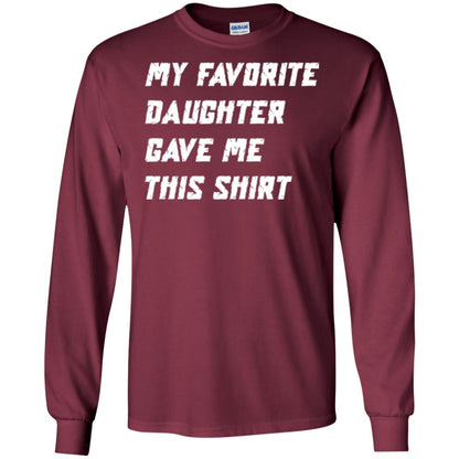 Daddy T-shirt My Favorite Daughter Gave Me This Shirt Maroon