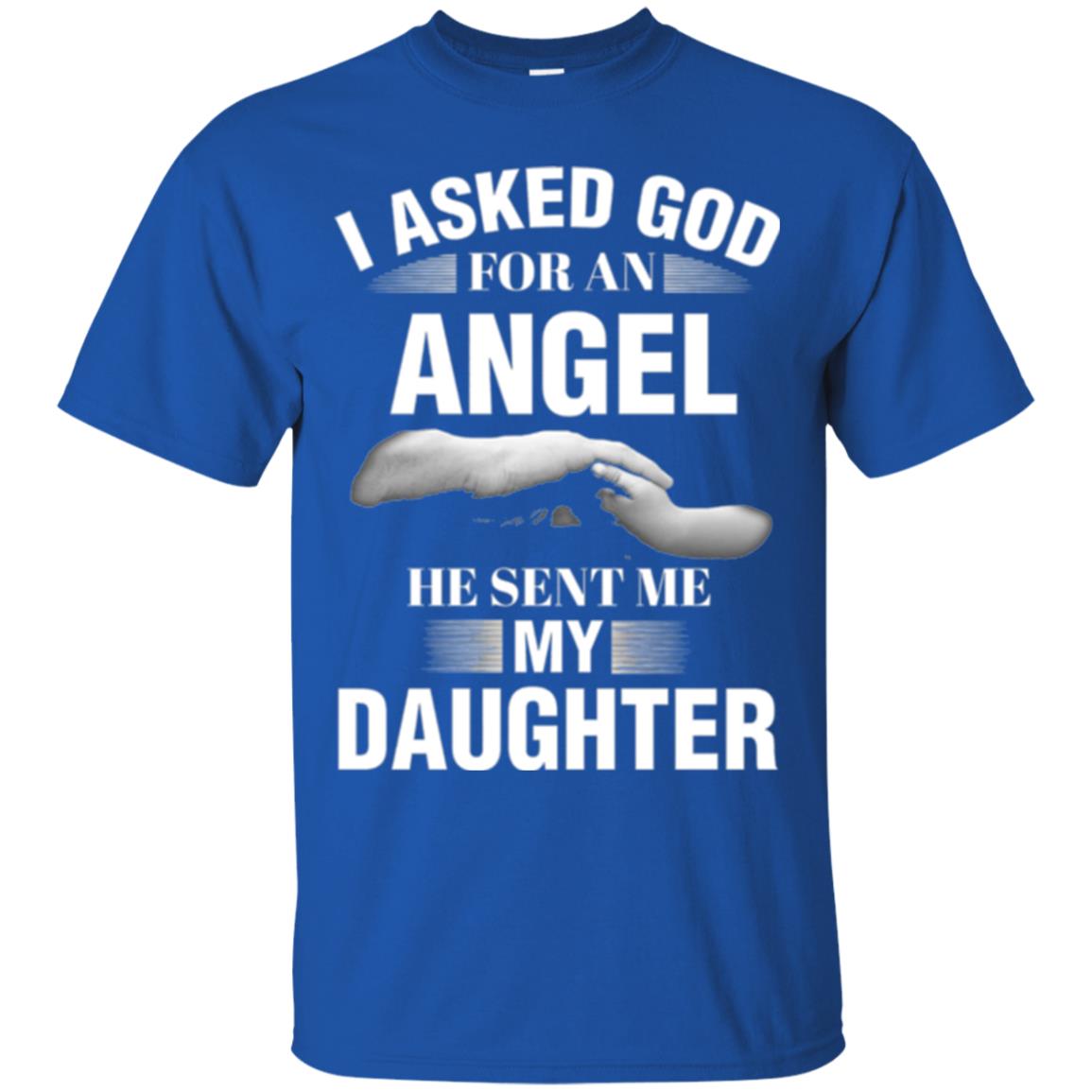 Fathers Day T-shirt I Asked God For An Angel He Sent Me My Daughter Royal