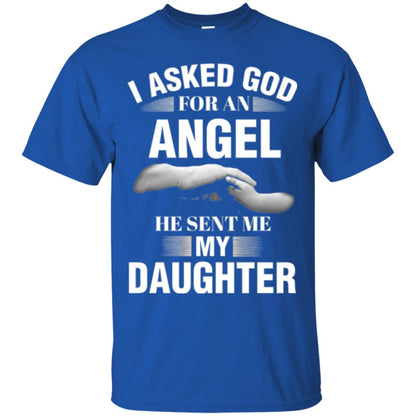 Fathers Day T-shirt I Asked God For An Angel He Sent Me My Daughter Royal