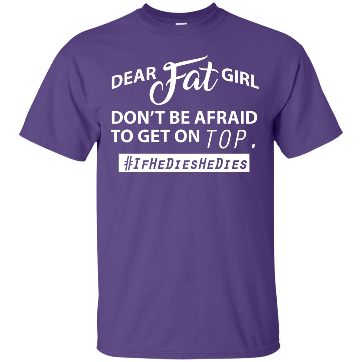 Dear Fat Girl Don_t Be Afraid To Get On Top Best Quote About Fat Girls T-shirt Purple