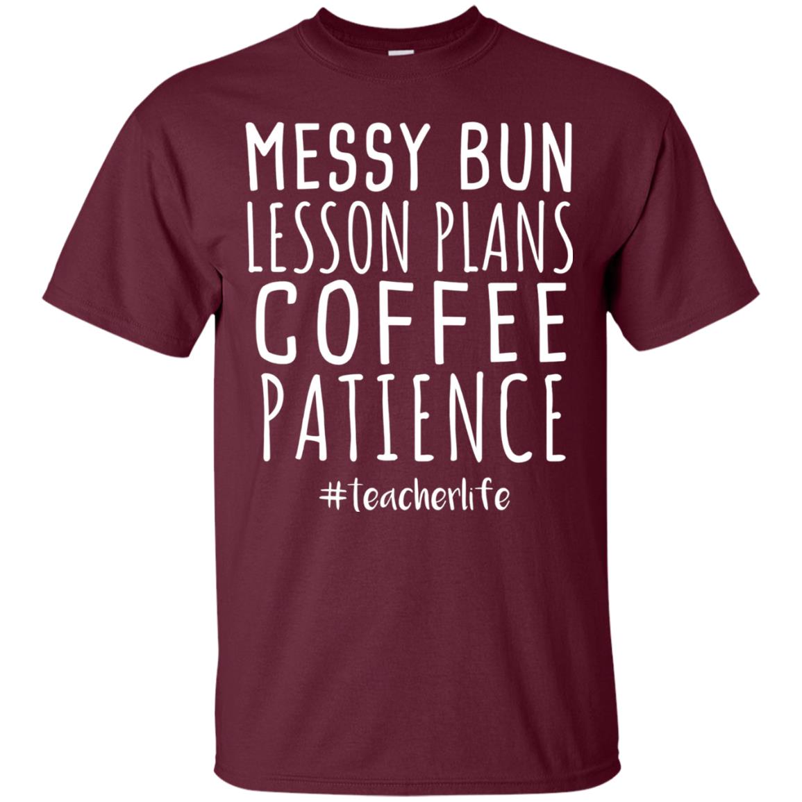 Messy Bun Lesson Plans Coffee Patience Teacher Life T-shirt Maroon