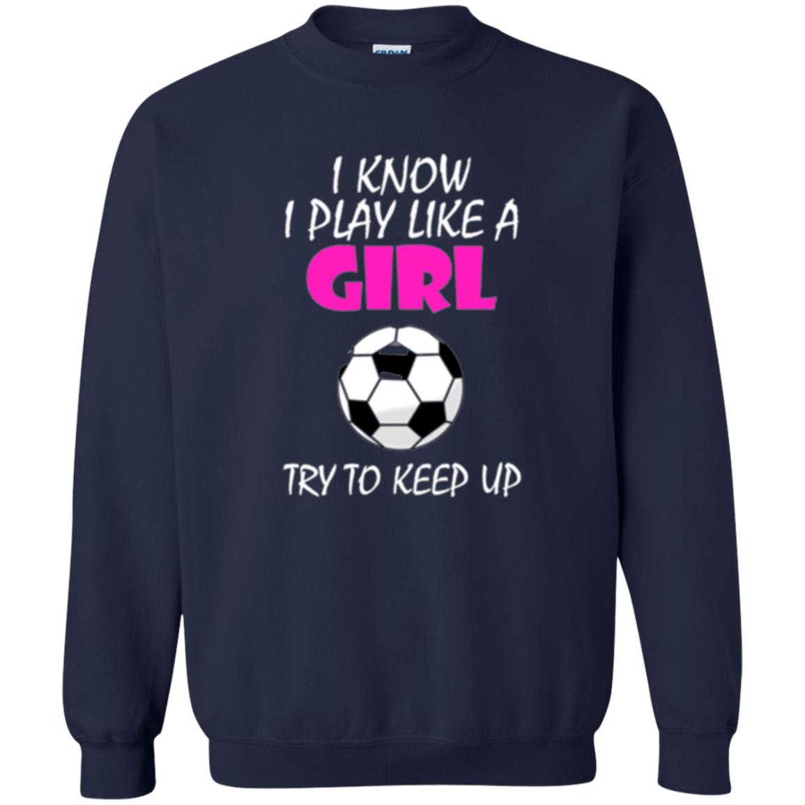 Soccer T Shirt I Know I Play Like A Girl Try To Keep Up Navy
