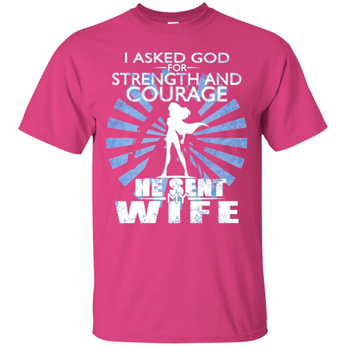 I Asked God For Strength And Courage He Sent My Wife T-shirt Heliconia