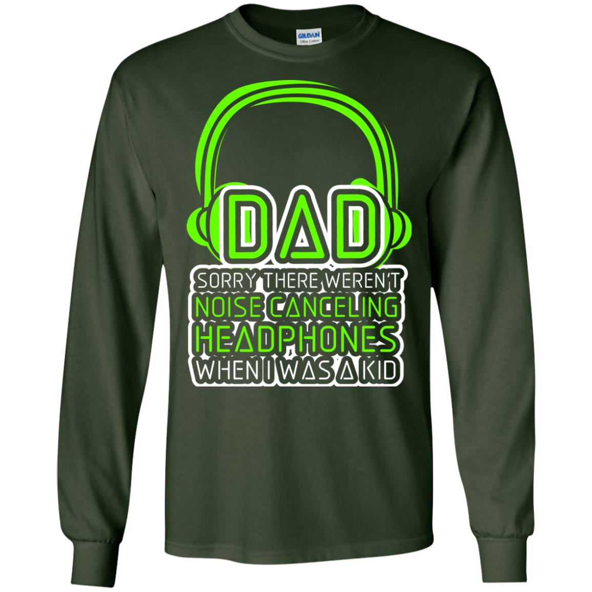 Dad Sorry There Weren_t Noise Canceling Headphones When I Was A Kid Forest Green