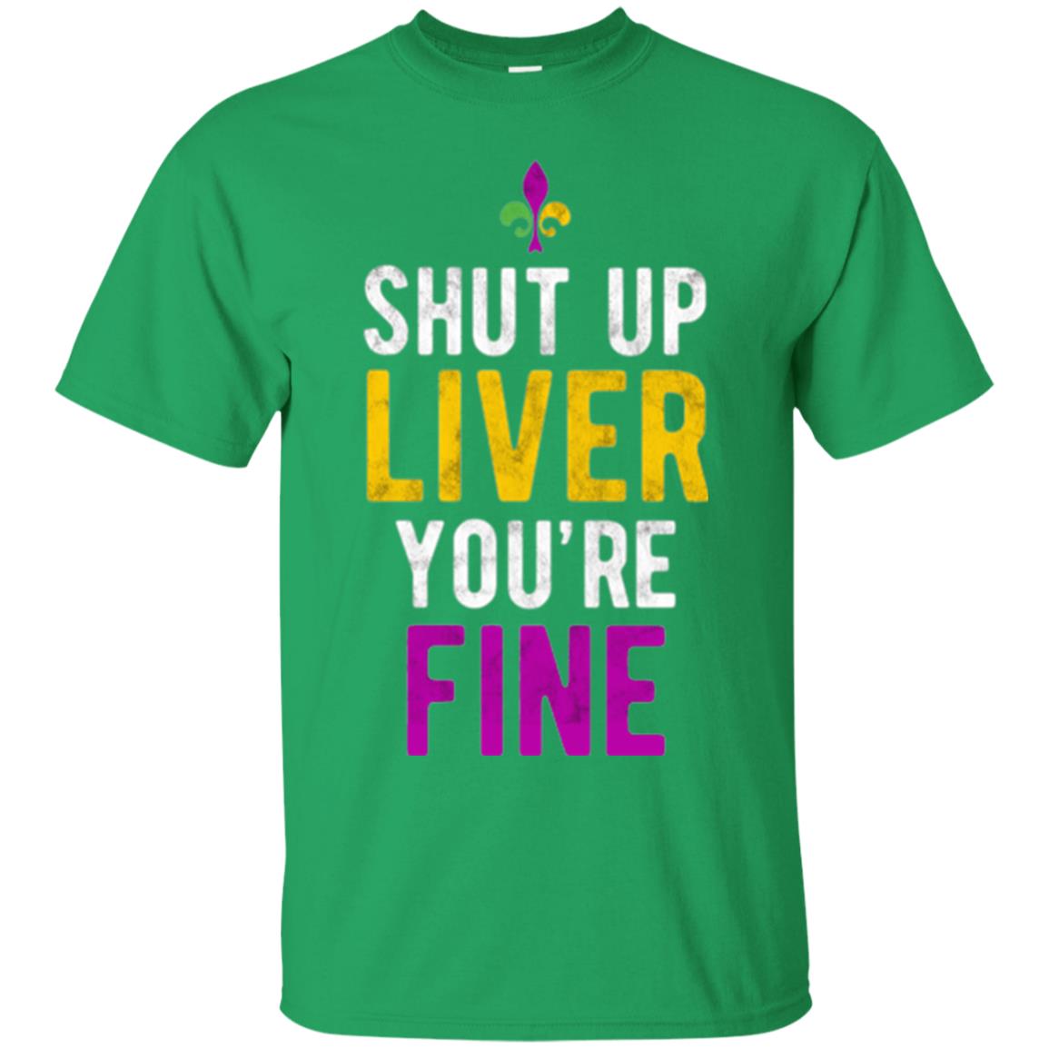 Mardi Gras T-shirt Shut Up Liver You_re Fine Irish Green