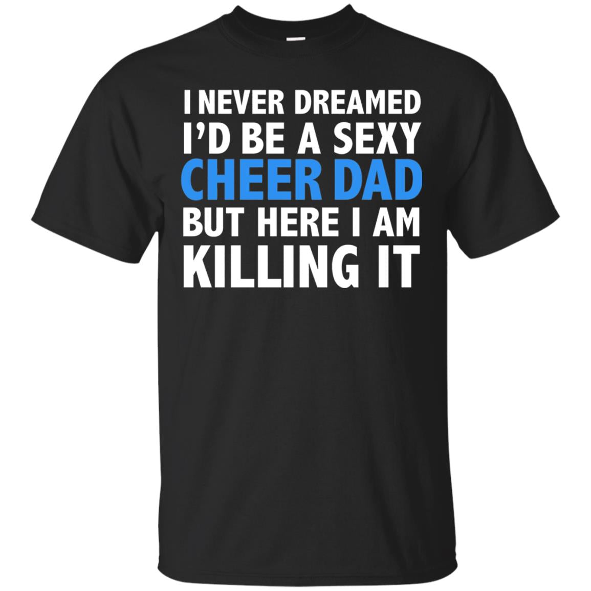 I Never Dreamed Id Be A Sexy Cheer Dad Father Funny T-shirt Black