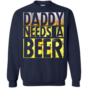 Daddy Needs A Beer Shirt For Dad Loves BeerG180 Gildan Crewneck Pullover Sweatshirt 8 oz.