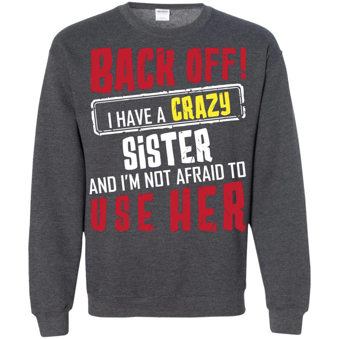 Back Off I Have A Crazy Sister And I_m Not Afraid To Use Her Sister Shirt Dark Heather