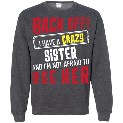 Back Off I Have A Crazy Sister And I_m Not Afraid To Use Her Sister Shirt Dark Heather