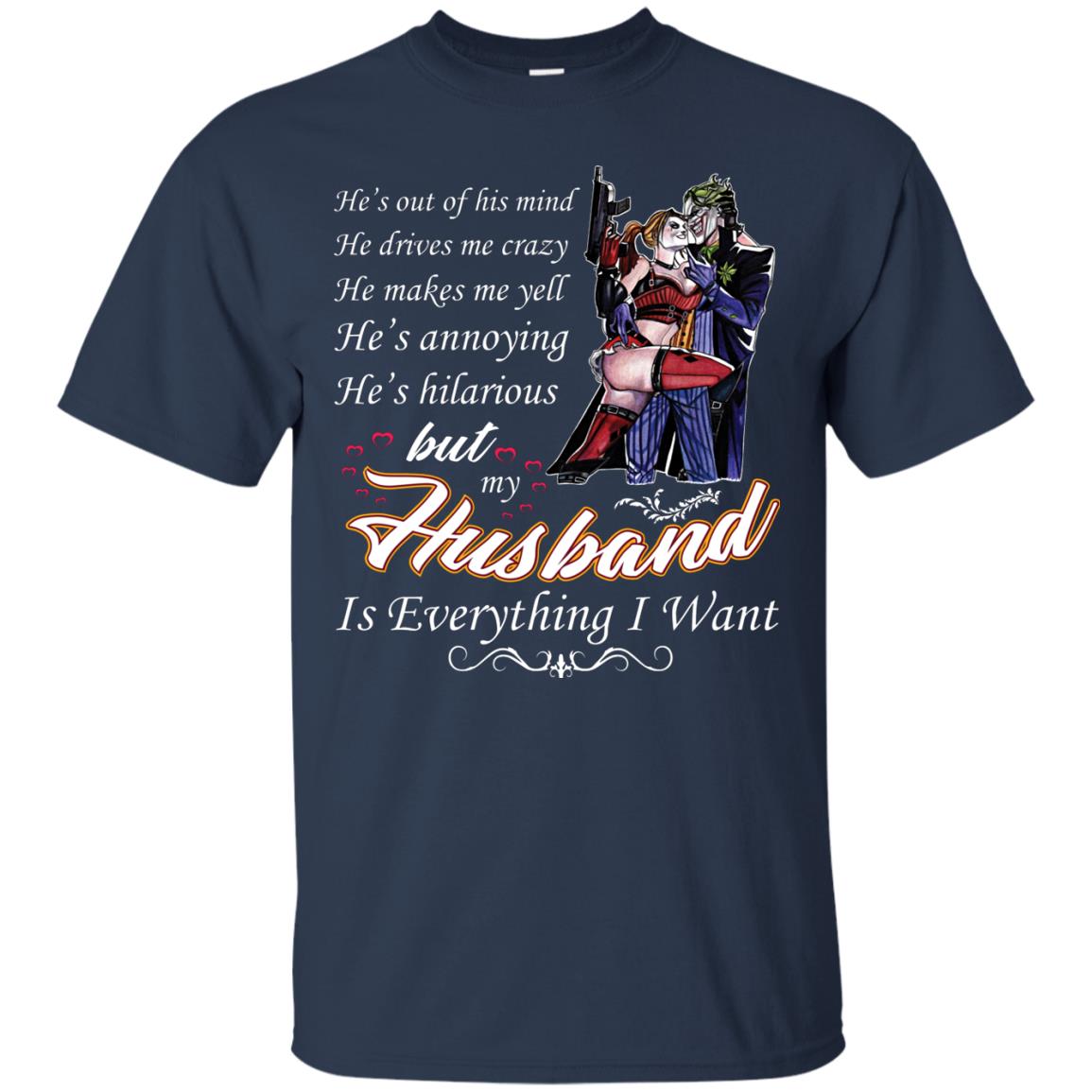 He Is Out Of His Mind He Drives Me Crazy He Makes Me Yell He’s Annoying He’s Hilarious But My Husband Is Everything I Want Navy