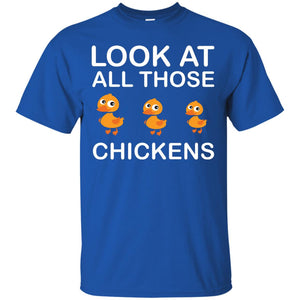 Look At All Those Chickens Funny Saying Ducks ShirtG200 Gildan Ultra Cotton T-Shirt