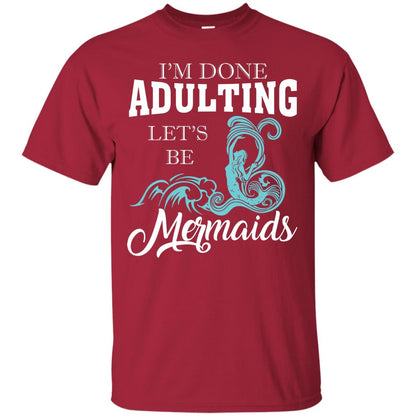 I_m Done Adulting Let_s Be Mermaids T-shirt Cardinal