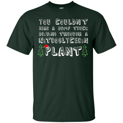 Christmas T-shirt You Couldn't Hear A Dump Truck Driving Forest Green