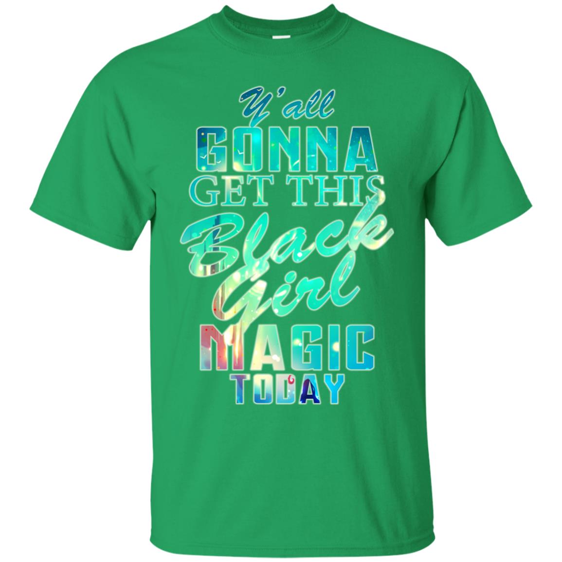 Y_all Gonna Get This Black Girl Magic Today Shirt Irish Green