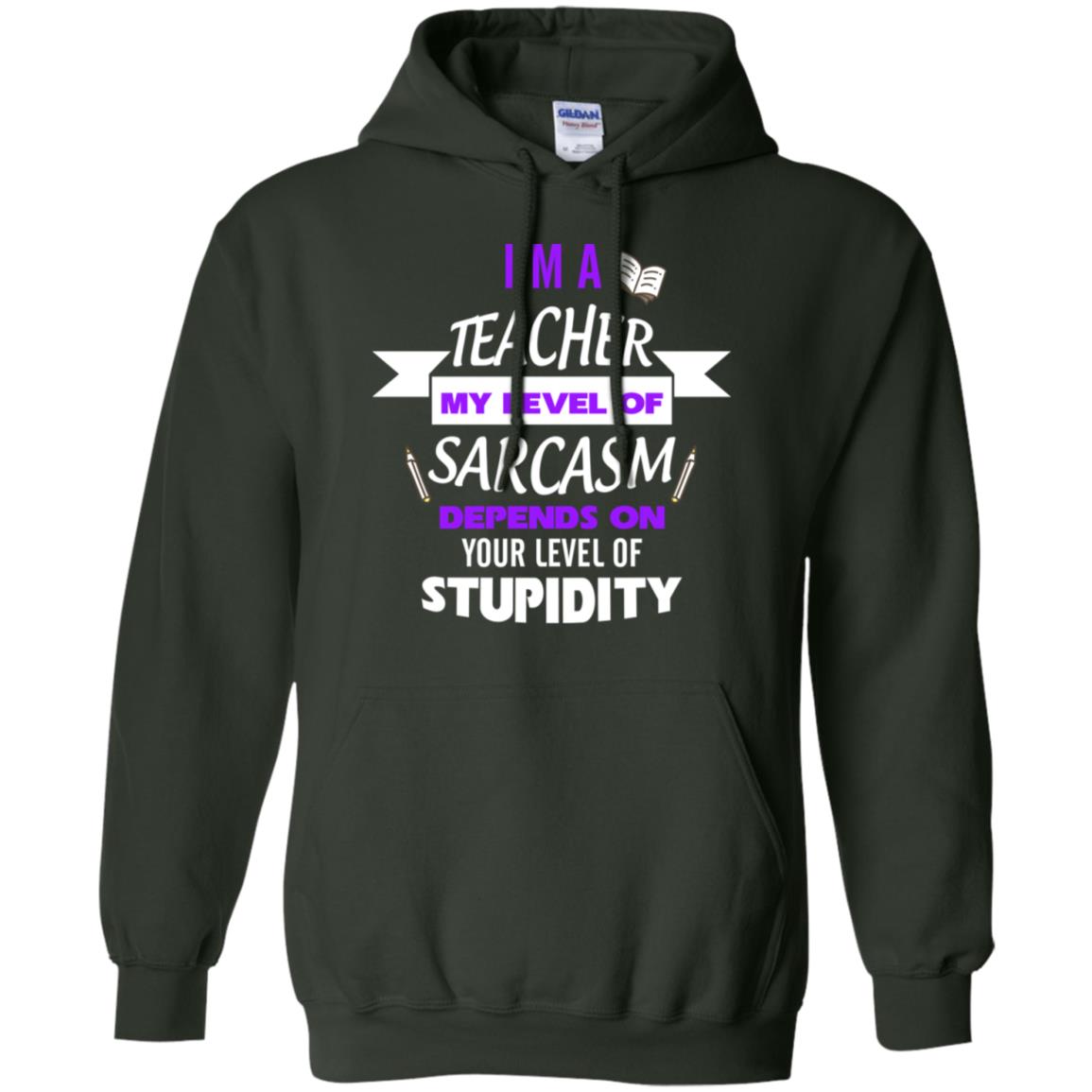Im A Teacher My Level Of Saracasm Depends On Your Level Of Stupidity Forest Green