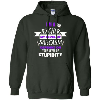 Im A Teacher My Level Of Saracasm Depends On Your Level Of Stupidity Forest Green