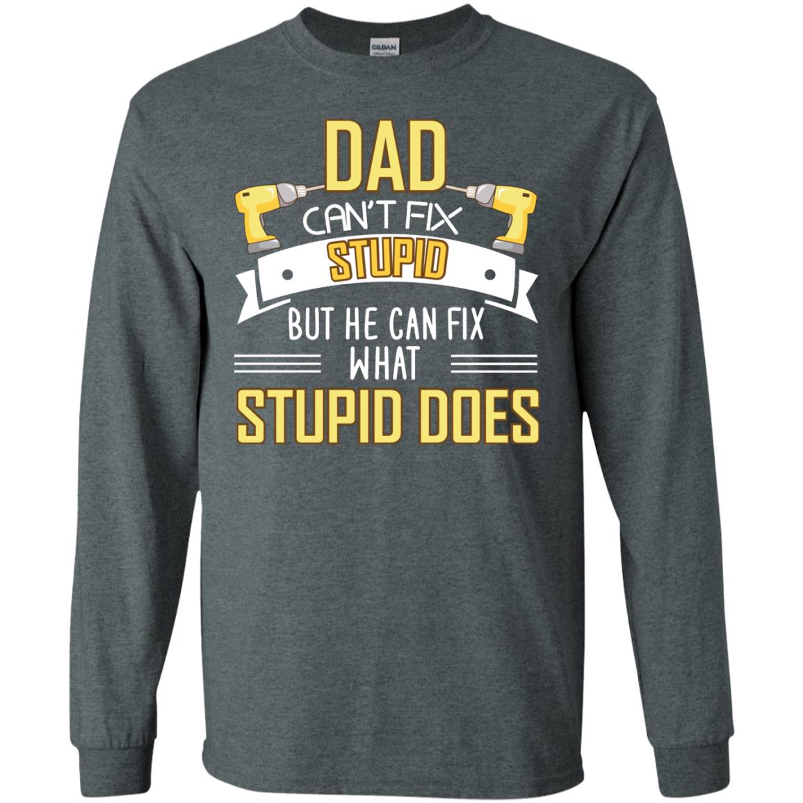 Dad Can't Fix Stupid But He Can Fix What Stupid Does Daddy Shirt Dark Heather