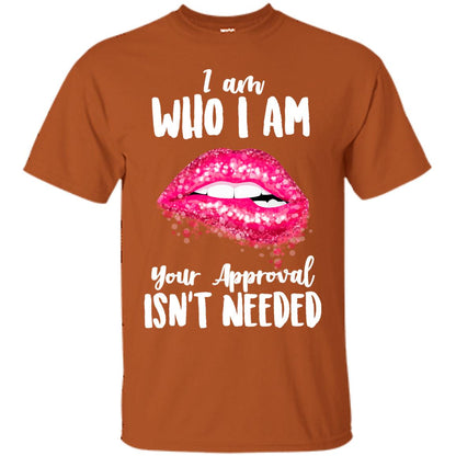 I Am Who I Am Your Approval Isn_t Needed Pink Lip Shirt Texas Orange