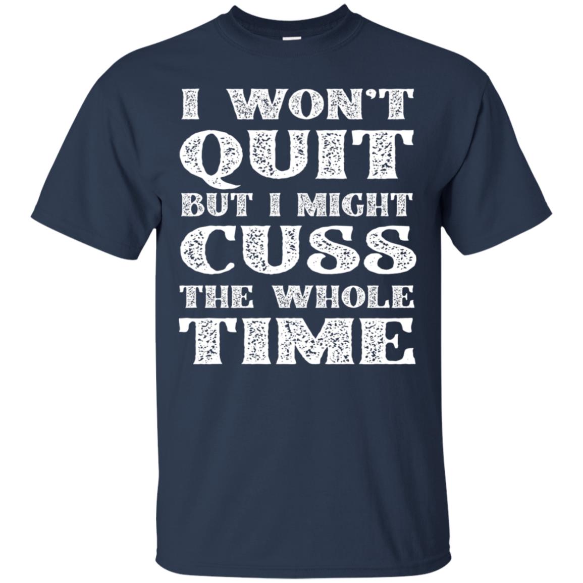 I Won't Quit But I Might Cuss The Whole Time Shirt Navy