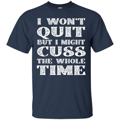 I Won't Quit But I Might Cuss The Whole Time Shirt Navy