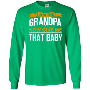 I Am The Grandpa Now Give Me That Baby Funny Grandpa ShirtG240 Gildan LS Ultra Cotton T-Shirt
