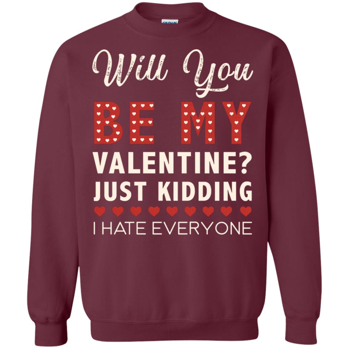 Will You Be My Valentine Just Kidding I Hate Everyone Shirt Maroon